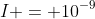 I = 10^{-9}