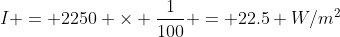 I = 2250 \times \frac{1}{100} = 22.5 W/m^2