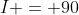 I = 90