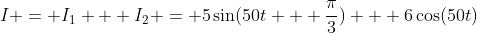 I = I_1 + I_2 = 5\sin(50t + \frac{\pi}{3}) + 6\cos(50t)
