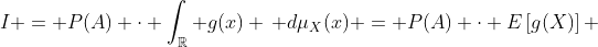 I = P(A) \cdot \int_{\mathbb{R}} g(x) \, d\mu_{X}(x) = P(A) \cdot E\left[g(X)\right] 