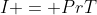 I = PrT