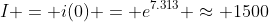 I = i(0) = e^{7.313} \approx 1500