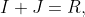 I+J=R,