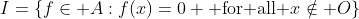 I=\{f\in A:f(x)=0 \text{ for all }x\notin O\}