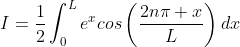 I=\frac{1}{2}\int_{0}^{L}e^{x}cos\left(\frac{2n\pi x}{L}\right)dx