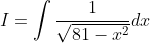I=\int\frac{1}{\sqrt{81-x^2}}dx