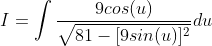 I=\int\frac{9cos(u)}{\sqrt{81-[9sin(u)]^2}}du