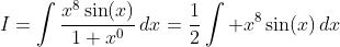 I=\int\frac{x^8\sin(x)}{1+x^0}\,dx=\frac{1}{2}\int x^8\sin(x)\,dx