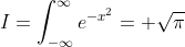 I=\int^{\infty}_{-\infty}e^{-x^2}= \sqrt{\pi}