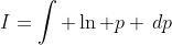 I=\int \ln p \,dp