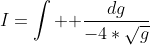 I=\int { \frac{dg}{-4*\sqrt{g}}}