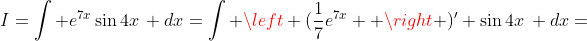 I=\int e^{7x}\sin{4x}\, dx=\int \left (\frac{1}{7}e^{7x}  \right )' \sin{4x}\, dx=