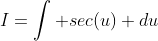 I=\int sec(u) du