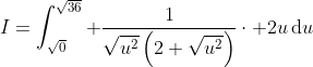 I=\int_{\sqrt{0}}^{\sqrt{36}} \frac{1}{\sqrt{u^2}\left(2+\sqrt{u^2}\right)}\cdot 2u\,\mathrm{d}u