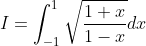 I=\int_{-1}^{1}\sqrt{\frac{1+x}{1-x}}dx