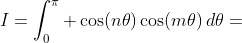 I=\int_{0}^{\pi} \cos(n\theta)\cos(m\theta)\,d\theta=