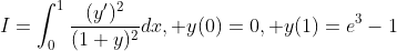 I=\int_{0}^{1}\frac{(y')^2}{(1+y)^2}dx, y(0)=0, y(1)=e^3-1