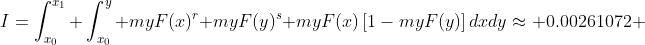 I=\int_{x_0}^{x_1} \int_{x_0}^y myF(x)^r myF(y)^s myF(x)\left[1-myF(y)\right]dxdy\approx 0.00261072 