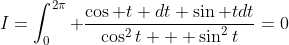 I=\int_0^{2\pi} \frac{\cos t dt+\sin tdt}{\cos^2t + \sin^2t}=0