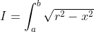 I=\int_a^{b}\sqrt{r^2-x^2}