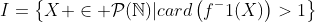 I=\left\{X \in \mathcal{P}(\mathbb{N})|card\left(f^-1(X)\right)>1\right\}