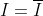 I=\overline{I}