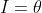 I=\theta