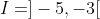 I=]-5,-3[
