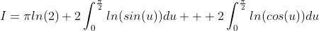 I={\pi}ln(2)+2\int_{0}^{\frac{\pi}{2}}ln(sin(u))du  +2\int_{0}^{\frac{\pi}{2}}ln(cos(u))du