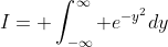 I= \int_{-\infty}^\infty e^{-y^2}dy