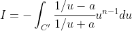 I=-\int_{C'}{\cfrac{1/u-a}{1/u+a}u^{n-1}du}