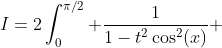 I=2\int_0^{\pi/2} \frac{1}{1-t^2\cos^2(x)} ~dx