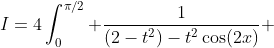 I=4\int_0^{\pi/2} \frac{1}{(2-t^2)-t^2\cos(2x)} ~dx