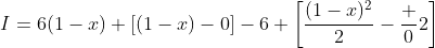 I=6(1-x) [(1-x)-0]-6 \left[\frac{(1-x)^2}{2}-\frac 02\right]