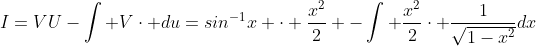 I=VU-\int V\cdot du=sin^{-1}x \cdot \frac{x^2}{2} -\int \frac{x^2}{2}\cdot \frac{1}{\sqrt{1-x^2}}dx