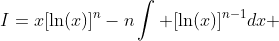 I=x[\ln(x)]^n-n\int [\ln(x)]^{n-1}dx 