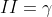 II=\gamma