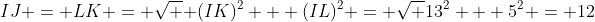 IJ = LK = \sqrt { (IK)^2 + (IL)^2} = \sqrt {13^2 + 5^2} = 12