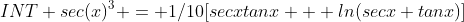 INT sec(x)^3 = 1/10[secxtanx + ln(secx+tanx)]