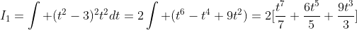 I_{1}=\int (t^2-3)^{2}t^{2}dt=2\int (t^{6}-t^{4}+9t^{2})=2[\frac{t^7}{7}+\frac{6t^5}{5}+\frac{9t^3}{3}]