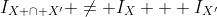 I_{X \cap X'} \not= I_X + I_{X'}