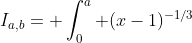 I_{a,b}= \int_0^a (x-1)^{-1/3}\; dx+ \int_b^2 (x-1)^{-1/3}\; dx,\ a<1,\ b>1