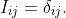 I_{ij}=\delta_{ij}.