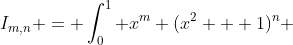 I_{m,n} = \int^{1}_{0} x^{m} (x^{2} + 1)^{n} \; \mathrm{d}x