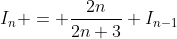 I_{n} = \frac{2n}{2n+3} I_{n-1}