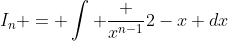 I_{n} = \int \frac {x^{n-1}}{2-x} dx