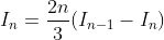 I_{n}=\frac{2n}{3}(I_{n-1}-I_{n})