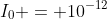 I_0 = 10^{-12}