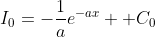 I_0=-\frac{1}{a}e^{-ax} +C_0